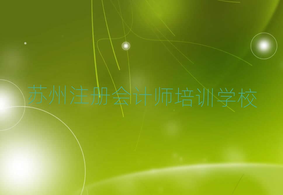 蘇州學(xué)注冊會計師到哪里好名單榜首精選出爐