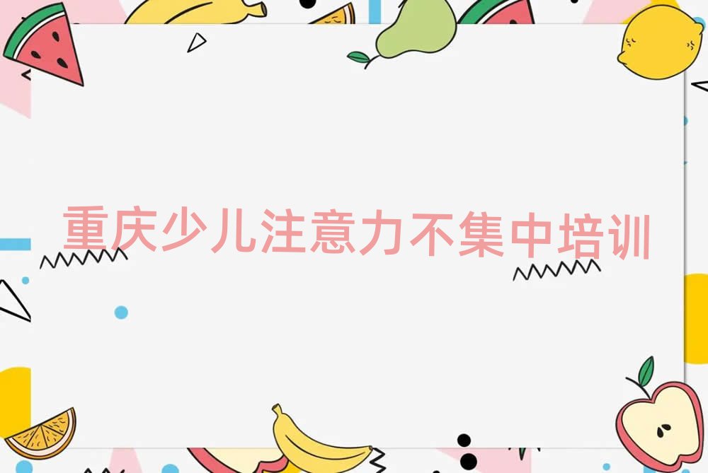 7月重慶少兒注意力不集中學(xué)哪個(gè)學(xué)校好值得推薦的名單榜首一覽