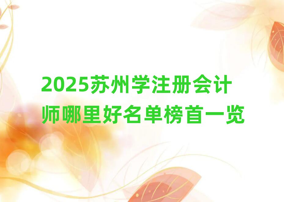 2025蘇州學(xué)注冊(cè)會(huì)計(jì)師哪里好名單榜首一覽